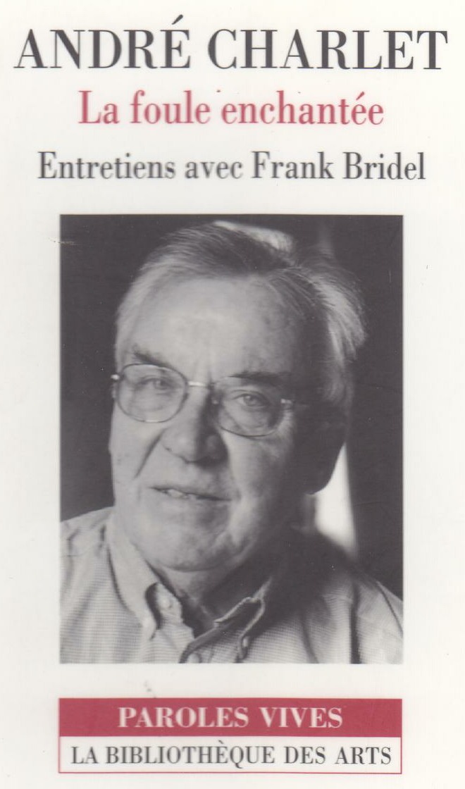 André CHARLET, entretiens avec le journaliste Frank Bridel, publié sous le titre «La foule enchantée», 2000, éditions «La Bibliothèque des Arts», Lausanne, Page de couverture, cliquer pour un agrandissement et quelques infos